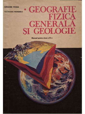 Grigore Posea - Geografie fizica generala si geologie - Manual pentru clasa a IX-a - 1983 - Brosata