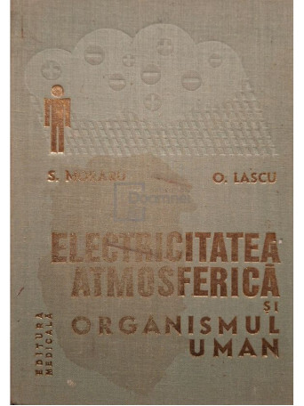 S. Moraru - Electricitatea atmosferica si organismul uman - 1980 - Cartonata