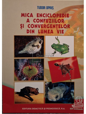 Tudor Opris - Mica enciclopedie a confuziilor si convergentelor din lumea vie - 2008 - Brosata