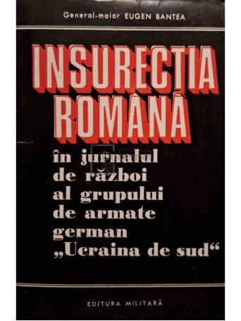 Eugen Bantea - Insurectia romana in jurnalul de razboi al grupului de armate german "Ucraina de sud" (semnata) - 1974 - Brosata