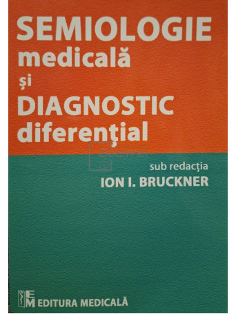 Ion I. Bruckner - Semiologie medicala si diagnostic diferential - 2013 - Brosata