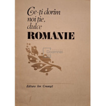 Ce-ti dorim noi tie, dulce Romanie
