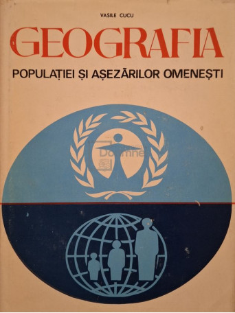 Vasile Cucu - Geografia populatiei si asezarilor omenesti - 1974 - Cartonata