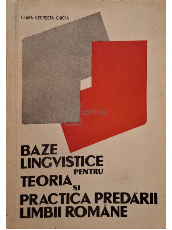 Clara Georgeta Chiosa - Baze lingvistice pentru teoria si practica predarii limbii romane - 1971 - Brosata