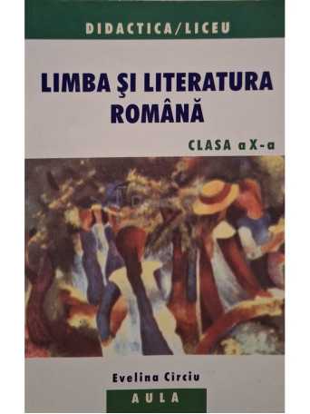 Evelina Circiu - Limba si literatura romana clasa a X-a - 2005 - Brosata