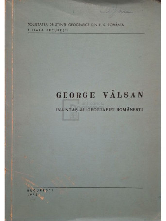 Mihai Iancu (ed) - George Valsan - Inaintas al geografiei romanesti - 1972 - Brosata