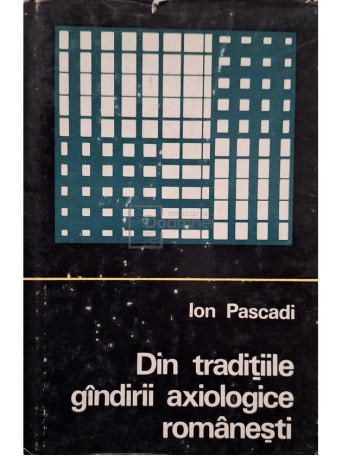 Ion Pascadi - Din traditiile gandirii axiologice romanesti - 1970 - Cartonata
