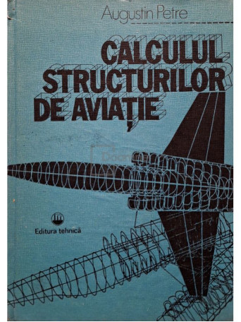 Augustin Petre - Calculul structurilor de aviatie - 1984 - Cartonata