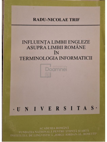 Radu Nicolae Trif - Influenta limbii engleze asupra limbii romane in terminologia informaticii - 2006 - Brosata