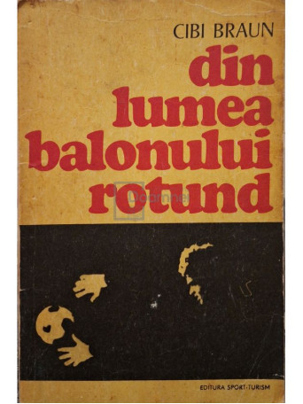 Cibi Braun - Din lumea balonului rotund - 1976 - Brosata