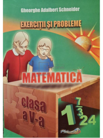 Gheorghe Adalbert Schneider - Matematica - Exercitii si probleme pentru clasa a V-a - 2012 - Brosata