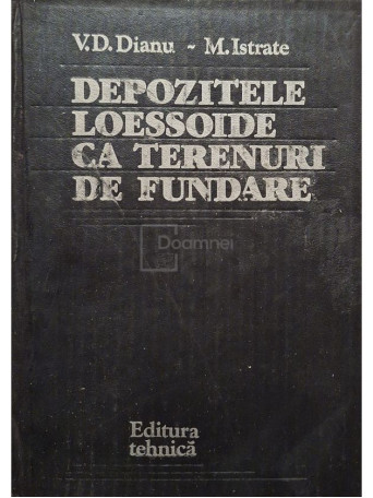 V. D. Dianu - Depozitele loessoide ca terenuri de fundare - 1982 - Cartonata
