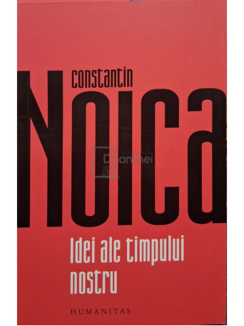 Constantin Noica - Idei ale timpului nostru - 2022 - Brosata