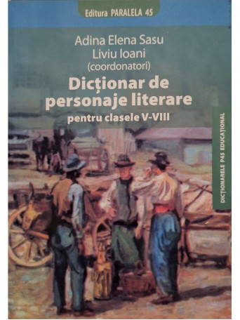 Adina Elena Sasu (coord.) - Dictionar de personaje literare pentru clasele V-VIII - 2010 - Brosata