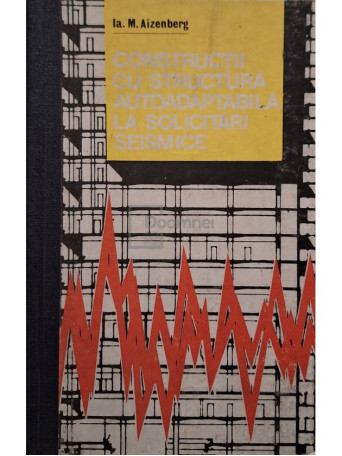 Ia. M. Aizenberg - Constructii cu structura autoadaptabila la solicitari seismice - 1982 - Cartonata