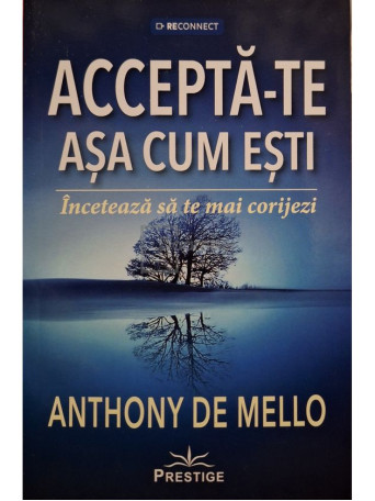 Anthony de Mello - Accepta-te asa cum esti - Inceteaza sa te mai corijezi - 2023 - Brosata