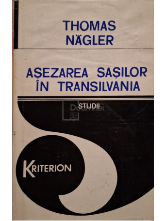 Thomas Nagler - Asezarea sasilor in Transilvania - Studii - 1981 - Cartonata