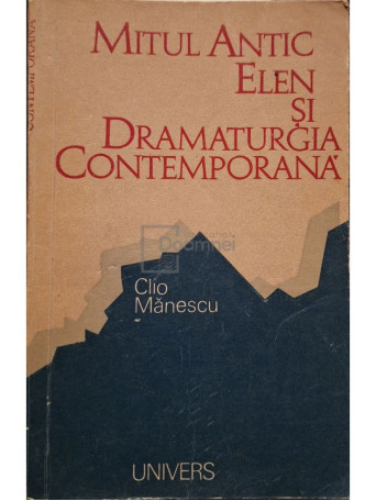 Clio Manescu - Mitul Antic Elen si Dramaturgia Contemporana - 1977 - Brosata