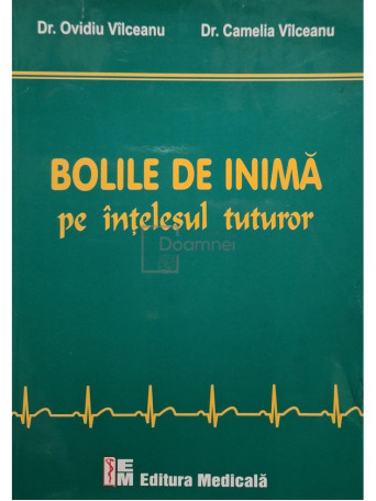 Ovidiu Vilceanu - Bolile de inima pe intelesul tuturor - 2011 - Brosata