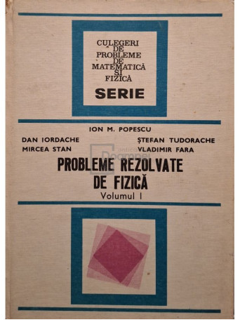 Ion M. Popescu - Probleme rezolvate de fizica, vol. 1 - 1984 - Cartonata