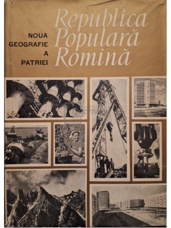 Tiberiu Morariu (coord.) - Noua Geografie a patriei - Republica Populara Romana - 1964 - Cartonata