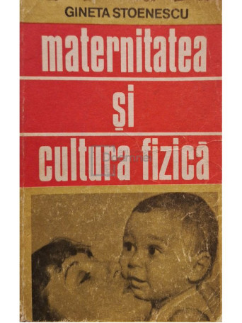 Gineta Stoenescu - Maternitatea si cultura fizica - 1983 - Brosata