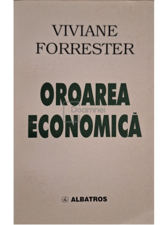 Viviane Forrester - Oroarea economica - 1998 - Brosata