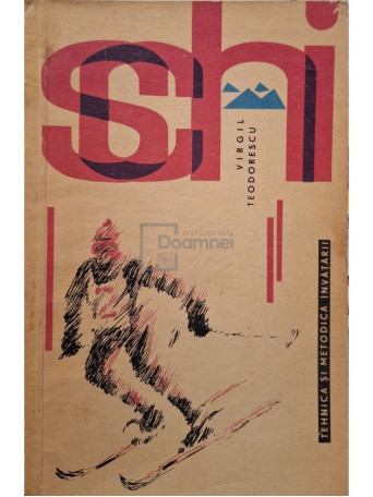 Virgil Teodorescu - Schi - Tehnica si metodica invatarii - 1967 - Brosata