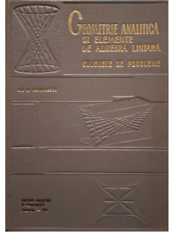 Ion D. Teodorescu - Geometrie analitica si elemente de algebra liniara - Culegere de probleme - 1967 - Cartonata