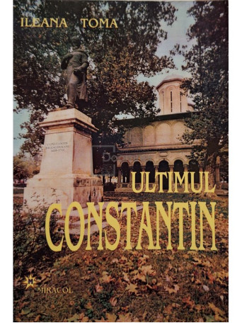 Ileana Toma - Ultimul Constantin (semnata) - 2000 - Brosata