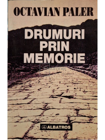 Octavian Paler - Drumuri prin memorie - 1999 - Brosata
