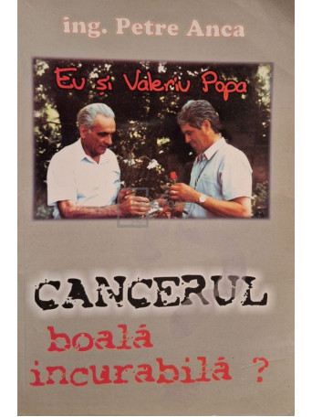 Petre Anca - Cancerul boala incurabila? - 2001 - Brosata