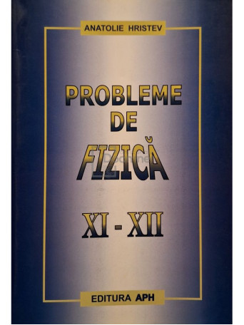 Anatolie Hristev - Probleme de fizica XI - XII - Brosata