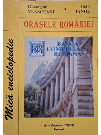 Gheorghe Vlasceanu - Orasele Romaniei (semnata) - 1998 - Brosata