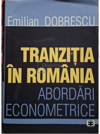 Emilian Dobrescu - Tranzitia in Romania - Abordari econometrice - 2002 - Cartonata
