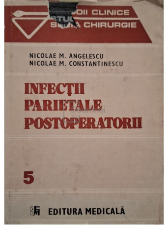 Nicolae M. Constantinescu - Chirurgie, vol. 5 - Infectii parietale postoperatorii - 1989 - Cartonata