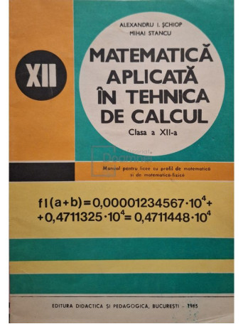 Alexandru I. Schiop - Matematica aplicata in tehnica de calcul, clasa a XII-a - 1985 - Brosata