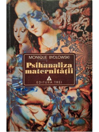 Monique Bydlowski - Psihanaliza maternitatii - 1998 - Brosata