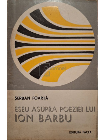 Serban Foarta - Eseu asupra poeziei lui Ion Barbu - 1980 - Brosata