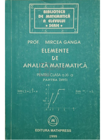 Mircea Ganga - Elemente de analiza matematica pentru clasa a XI-a, partea intai - 1999 - Brosata