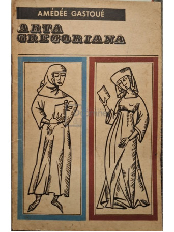 Amedee Gastoue - Arta gregoriana - 1967 - Brosata