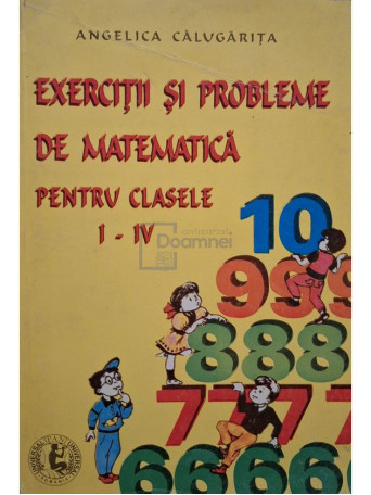 Angelica Calugarita - Exercitii si probleme de matematica clasele I-IV - 1996 - Brosata