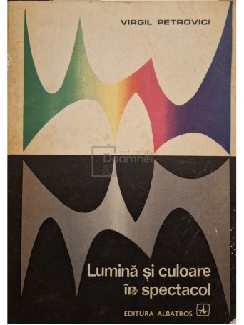 Virgil Petrovici - Lumina si culoare in spectacol - 1974 - Brosata