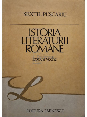 Sextil Puscariu - Istoria literaturii romane - Epoca veche (semnata) - 1987 - Brosata