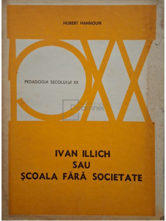 Hubert Hannoun - Ivan Illich sau scoala fara societate - 1977 - Brosata