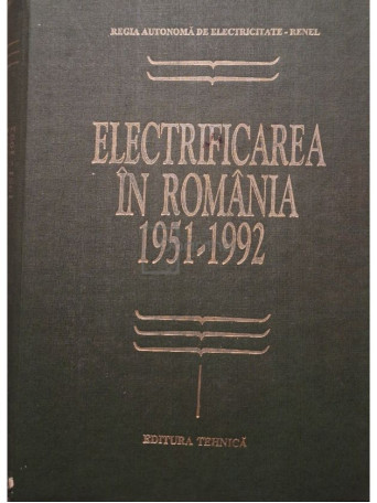 Paul Cartianu (coord.) - Electrificarea in Romania 1951-1992 - 1996 - Cartonata
