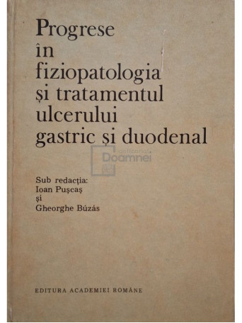 Ioan Puscas - Progrese in fiziopatologia si tratamentul ulcerului gastric si duodenal - 1990 - Cartonata