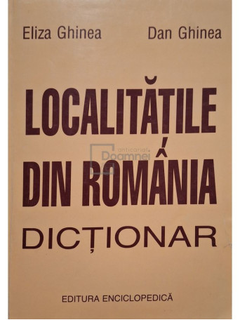 Eliza Ghinea - Localitatile din Romania - Dictionar - 2000 - Brosata