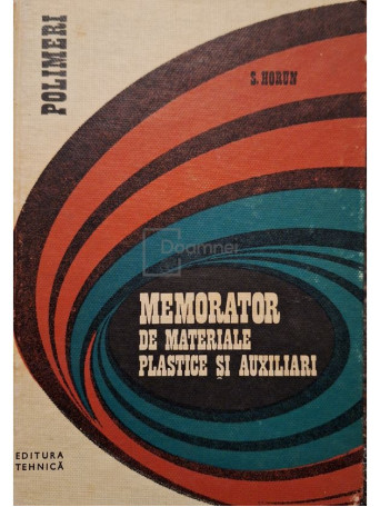 Simion Horun - Memorator de materiale plastice si auxiliari - Polimeri - 1973 - Cartonata