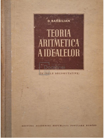 D. Barbilian - Teoria aritmetica a idealelor (in inele necomutative) - 1956 - Cartonata